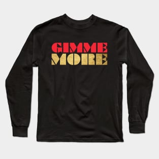 GIMME MORE Long Sleeve T-Shirt